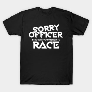 Sorry Officer I Thought You Wanted To Race T-Shirt
